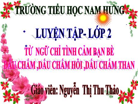 Bài giảng Tiếng Việt Lớp 2 - Bài: Từ ngữ chỉ tình cảm bạn bè. Dấu chấm, dấu chấm hỏi, dấu chấm than - Nguyễn Thị Thu Thảo