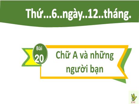 Bài giảng Tiếng Việt Lớp 2 Sách Kết nối tri thức - Bài 20: Chữ A và những người bạn