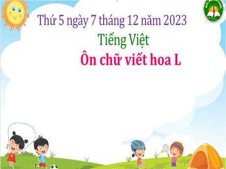 Bài giảng Tiếng Việt Lớp 3 (Viết) Sách Kết nối tri thức - Bài 26: Ôn chữ viết hoa L - Năm học 2023-2024
