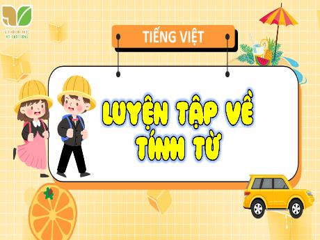Bài giảng Tiếng Việt Lớp 4 (Luyện từ và câu) Sách Kết nối tri thức - Bài: Luyện tập về tính từ