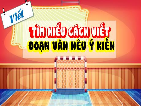 Bài giảng Tiếng Việt Lớp 4 (Viết) Sách Kết nối tri thức - Bài: Tìm hiểu cách viết đoạn văn nêu ý kiến