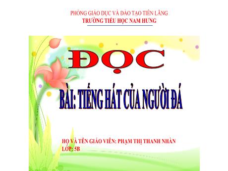 Bài giảng Tiếng Việt Lớp 5 (Đọc) Sách Kết nối tri thức - Bài 1: Tiếng hát của người đá - Phạm Thị Thanh Nhàn