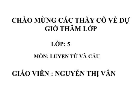 Bài giảng Tiếng Việt Lớp 5 (Luyện từ và câu) Sách Kết nối tri thức - Tuần 2, Bài: Mở rộng vốn từ Tổ quốc - Nguyễn Thị Vân