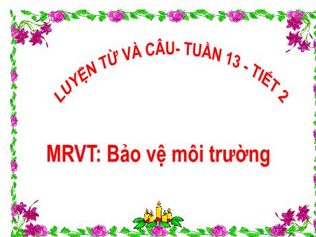 Bài giảng Tiếng Việt Lớp 5 (Luyện từ và câu) - Tuần 13, Bài: Mở rộng vốn từ Bảo vệ môi trường (Tiết 2)