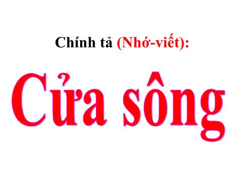 Bài giảng Tiếng Việt Lớp 5 (Nhớ, viết) - Tuần 27, Bài: Cửa sông
