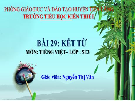 Bài giảng Tiếng Việt Lớp 5 Sách Kết nối tri thức - Bài 29: Kết từ - Nguyễn Thị Vân
