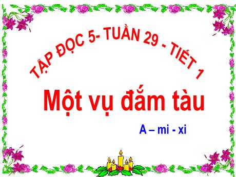Bài giảng Tiếng Việt Lớp 5 (Tập đọc) - Tuần 29, Bài: Một vụ đắm tàu (Tiết 1)