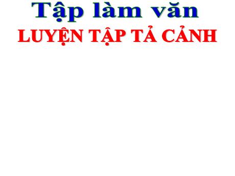 Bài giảng Tiếng Việt Lớp 5 (Tập làm văn) - Bài: Luyện tập tả cảnh (Trang 14)