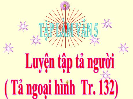 Bài giảng Tiếng Việt Lớp 5 (Tập làm văn) - Bài: Luyện tập tả người (Tả ngoại hình, trang 132)