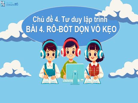 Bài giảng Tin học Lớp 2 Sách Hành trang công dân số - Chủ đề 4: Tư duy lập trình - Bài 4: Rô-bốt dọn vỏ kẹo - Năm học 2025-2026
