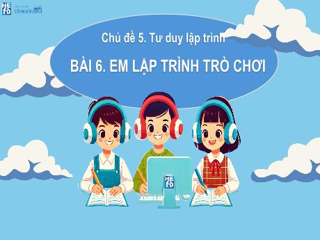 Bài giảng Tin học Lớp 2 Sách Hành trang công dân số - Chủ đề 5: Tư duy lập trình - Bài 6: Em lập trình trò chơi - Năm học 2025-2026