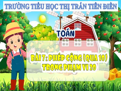 Bài giảng Toán 2 Sách kết nối tri thức - Bài 7: Phép cộng qua 10 trong phạm vi 20 - Năm học 2024-2025