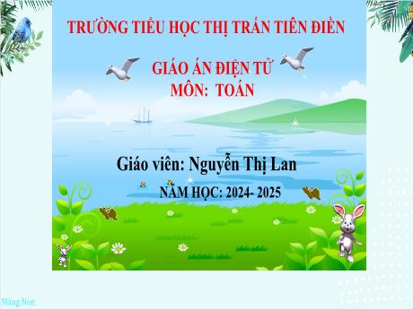 Bài giảng Toán 2 Sách Kết nối tri thức - Bài: Các số có ba chữ số - Năm học 2024-2025 - Nguyễn Thị Lan
