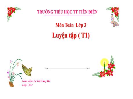 Bài giảng Toán 3 Sách Kết nối tri thức - Tuần 1, Bài: Luyện tập (Tiết 1) - Năm học 2024-2025 - Lê Thị Thúy Hà