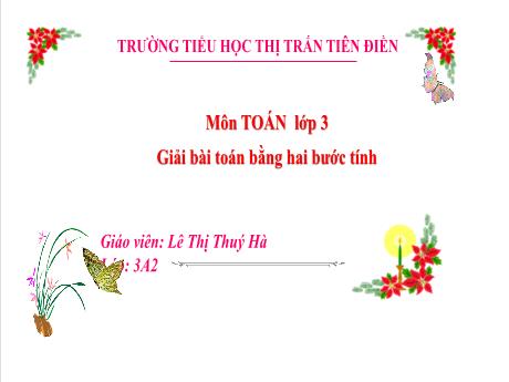 Bài giảng Toán 3 Sách Kết nối tri thức - Tuần 12, Bài 28: Giải bài toán bằng hai bước tính (Tiết 1) - Năm học 2024-2025 - Lê Thị Thúy Hà