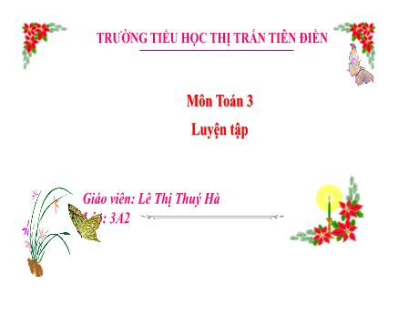 Bài giảng Toán 3 Sách Kết nối tri thức - Tuần 12, Bài 29: Luyện tập (Tiết 1) - Năm học 2024-2025 - Lê Thị Thúy Hà