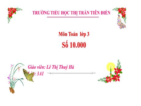 Bài giảng Toán 3 Sách Kết nối tri thức - Tuần 19, Bài 45: Các số có 4 chữ số. Số 10 000 - Năm học 2024-2025 - Lê Thị Thúy Hà