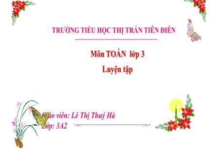 Bài giảng Toán 3 Sách Kết nối tri thức - Tuần 22, Bài: Luyện tập - Năm học 2024-2025 - Lê Thị Thúy Hà