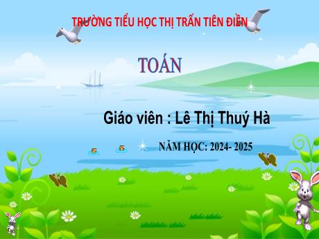 Bài giảng Toán 3 Sách Kết nối tri thức - Tuần 5, Bài: Luyện tập (Tiết 2) - Năm học 2024-2025 - Lê Thị Thúy Hà