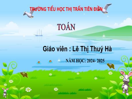 Bài giảng Toán 3 Sách Kết nối tri thức - Tuần 5, Bài: Luyện tập (Tiêt 1) - Năm học 2024-2025 - Lê Thị Thúy Hà