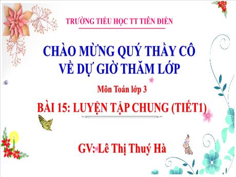Bài giảng Toán 3 Sách Kết nối tri thức - Tuần 7, Bài 15: Luyện tập (Tiết 1, Trang 46) - Năm học 2024-2025 - Lê Thị Thúy Hà