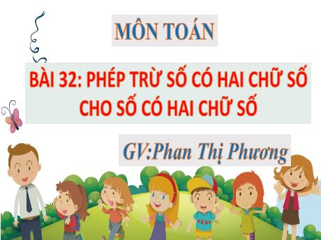 Bài giảng Toán Lớp 1 - Bài 32: Phép trừ số có hai chữ số cho số có hai chữ số - Phan Thị Phương
