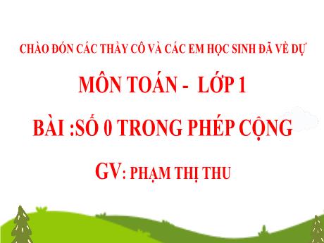 Bài giảng Toán Lớp 1 Sách Vì sự bình đẳng và dân chủ trong giáo dục - Bài 35: Số 0 trong phép cộng - Phạm Thị Thu