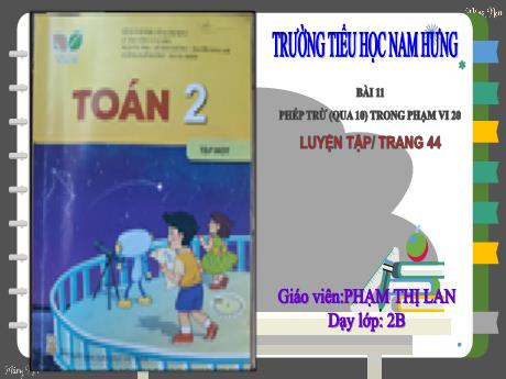 Bài giảng Toán Lớp 2 Sách Kết nối tri thức - Bài 11: Phép trừ (qua 10) trong phạm vi 20 (Luyện tập, trang 44) - Phạm Thị Lan