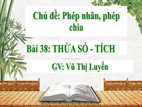 Bài giảng Toán Lớp 2 Sách Kết nối tri thức - Chủ đề: Phép nhân, phép chia - Bài 38: Thừa số - Tích - Vũ Thị Luyến