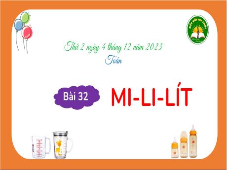 Bài giảng Toán Lớp 3 Sách Kết nối tri thức - Bài 32: Mi-li-lít - Năm học 2023-2024