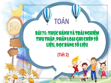 Bài giảng Toán Lớp 3 Sách Kết nối tri thức - Bài 75: Thực hành và trải nghiệm thu thập, phân loại, ghi chép số liệu, đọc bảng số liệu (Tiết 2)