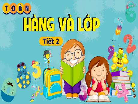 Bài giảng Toán Lớp 4 Sách Kết nối tri thức - Bài 11: Hàng và lớp (Tiết 2)