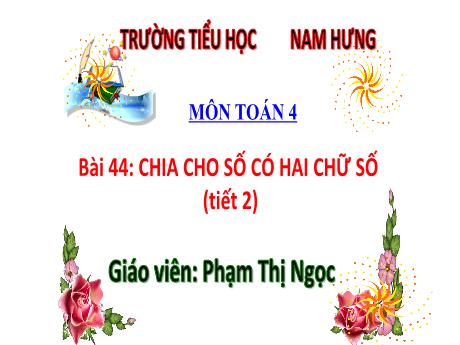 Bài giảng Toán Lớp 4 Sách Kết nối tri thức - Bài 44: Chia cho số có hai chữ số (Tiết 2) - Phạm Thị Ngọc