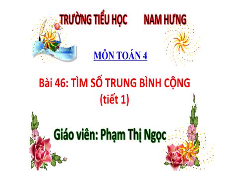 Bài giảng Toán Lớp 4 Sách Kết nối tri thức - Bài 46: Tìm số trung bình cộng (Tiết 1) - Phạm Thị Ngọc