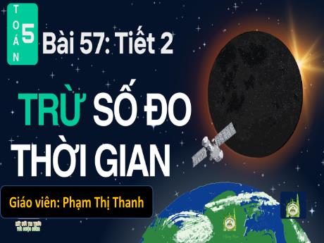 Bài giảng Toán Lớp 5 Sách Kết nối tri thức - Bài 57: Trừ số đo thời gian (Tiết 2) - Phạm Thị Thanh