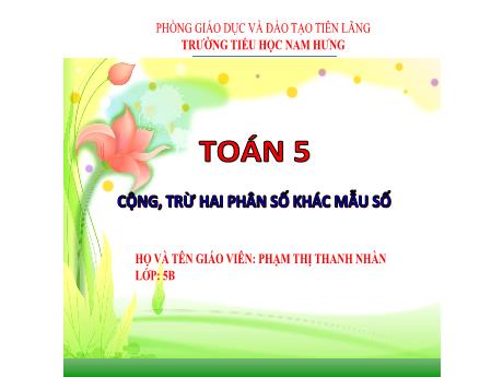 Bài giảng Toán Lớp 5 Sách Kết nối tri thức - Bài 6: Cộng, trừ hai phân số khác mẫu số - Phạm Thị Thanh Nhàn