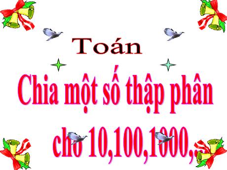 Bài giảng Toán Lớp 5 Sách Kết nối tri thức - Bài: Chia một số thập phân cho 10, 100, 1000,..