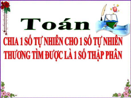 Bài giảng Toán Lớp 5 Sách Kết nối tri thức - Bài: Chia một số tự nhiên mà thương tìm được là một số thập phân