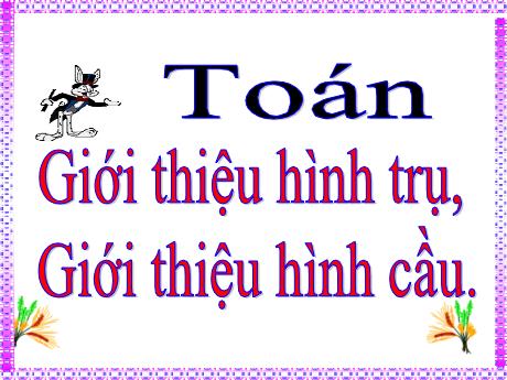 Bài giảng Toán Lớp 5 Sách Kết nối tri thức - Bài: Giới thiệu hình trụ, giới thiệu hình cầu