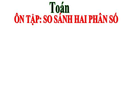 Bài giảng Toán Lớp 5 Sách Kết nối tri thức - Bài: Ôn tập so sánh hai phân số