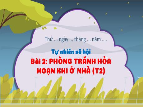 Bài giảng Tự nhiên và xã hội 3 Sách Kết nối tri thức - Bài 2: Phòng tránh hỏa hoạn khi ở nhà (Tiết 2)